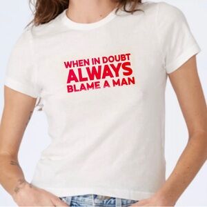 “When in doubt ALWAYS blame a man” baby tee